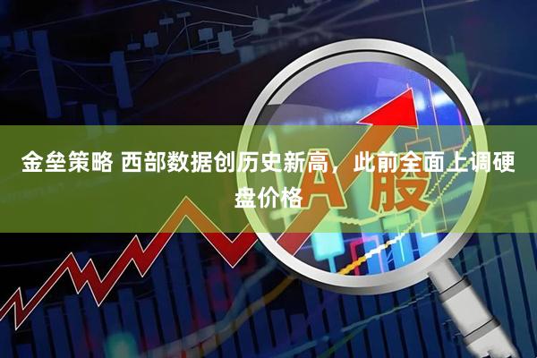 金垒策略 西部数据创历史新高，此前全面上调硬盘价格