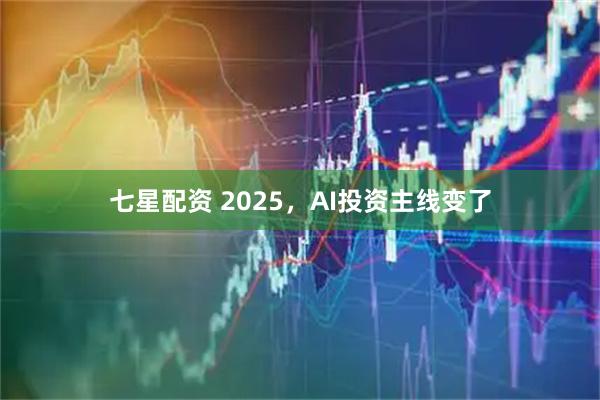 七星配资 2025，AI投资主线变了