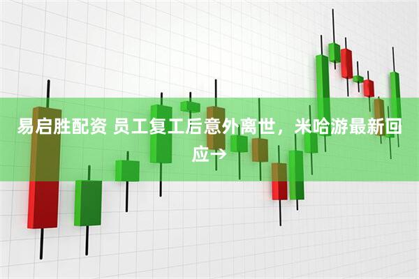 易启胜配资 员工复工后意外离世，米哈游最新回应→